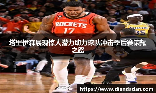 塔里伊森展现惊人潜力助力球队冲击季后赛荣耀之路