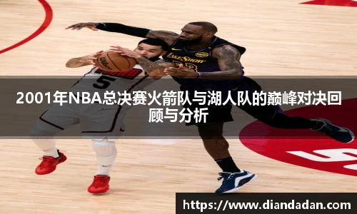 2001年NBA总决赛火箭队与湖人队的巅峰对决回顾与分析