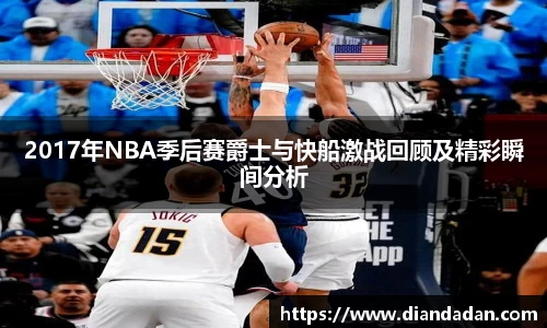 2017年NBA季后赛爵士与快船激战回顾及精彩瞬间分析