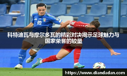 科特迪瓦与摩尔多瓦的精彩对决揭示足球魅力与国家荣誉的较量