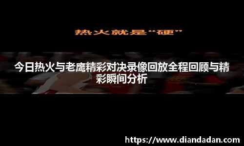 今日热火与老鹰精彩对决录像回放全程回顾与精彩瞬间分析