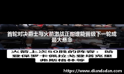 首轮对决爵士与火箭激战正酣谁能晋级下一轮成最大悬念