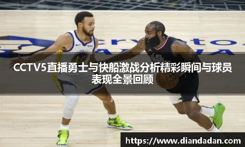 CCTV5直播勇士与快船激战分析精彩瞬间与球员表现全景回顾