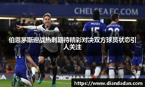 伯恩茅斯迎战热刺期待精彩对决双方球员状态引人关注