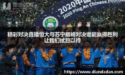 精彩对决直播恒大与苏宁巅峰对决谁能赢得胜利让我们拭目以待