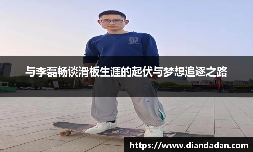 与李磊畅谈滑板生涯的起伏与梦想追逐之路