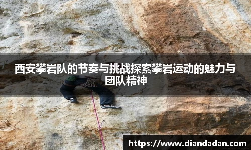西安攀岩队的节奏与挑战探索攀岩运动的魅力与团队精神